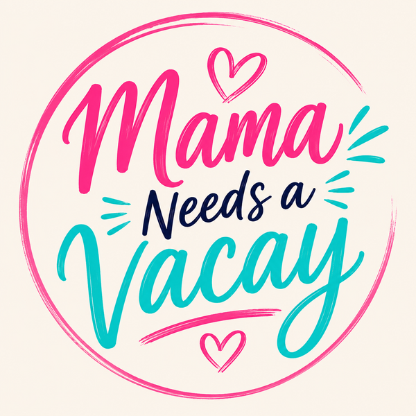 Mama Needs A Vacay